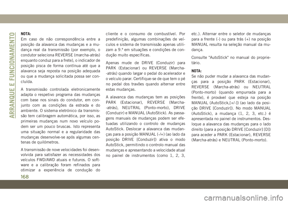 JEEP CHEROKEE 2019 Manual de Uso e Manutenção (in Portuguese) NOTA:
Em caso de não correspondência entre a
posição da alavanca das mudançaseamu-
dança real da transmissão (por exemplo, o
condutor seleciona REVERSE (marcha-atrás)
enquanto conduz para a fr JEEP CHEROKEE 2019 Manual de Uso e Manutenção (in Portuguese) NOTA:
Em caso de não correspondência entre a
posição da alavanca das mudançaseamu-
dança real da transmissão (por exemplo, o
condutor seleciona REVERSE (marcha-atrás)
enquanto conduz para a fr