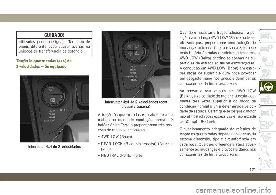 JEEP CHEROKEE 2019 Manual de Uso e Manutenção (in Portuguese) CUIDADO!
utilizados pneus desiguais. Tamanho de
pneus diferente pode causar avarias na
unidade de transferência de potência.
Tração às quatro rodas (4x4) de
2 velocidades — Se equipado
A traç JEEP CHEROKEE 2019 Manual de Uso e Manutenção (in Portuguese) CUIDADO!
utilizados pneus desiguais. Tamanho de
pneus diferente pode causar avarias na
unidade de transferência de potência.
Tração às quatro rodas (4x4) de
2 velocidades — Se equipado
A traç