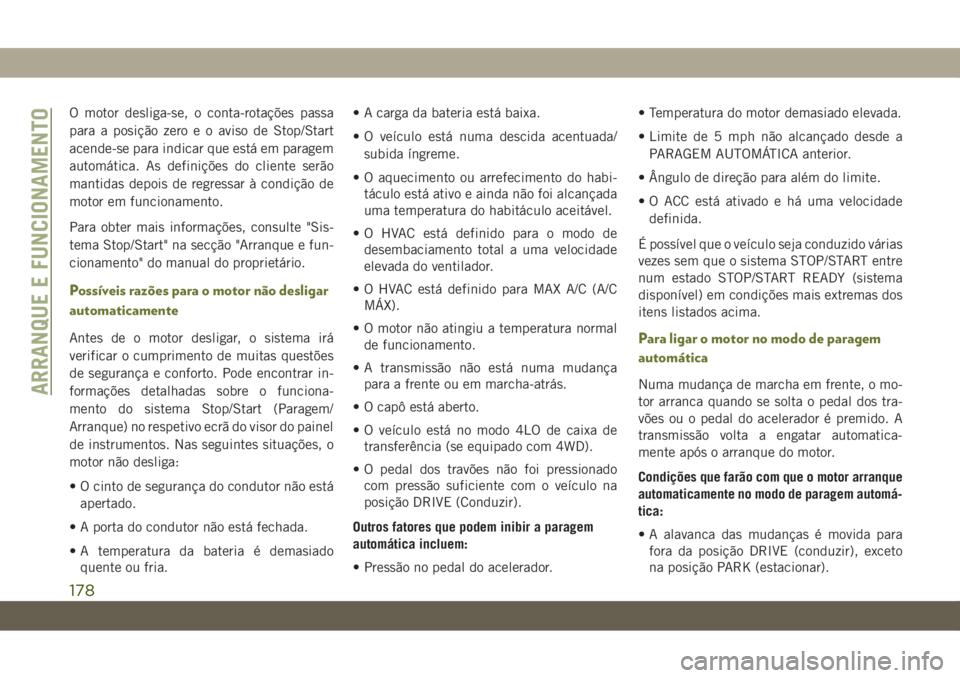 JEEP CHEROKEE 2019 Manual de Uso e Manutenção (in Portuguese) O motor desliga-se, o conta-rotações passa
para a posição zero e o aviso de Stop/Start
acende-se para indicar que está em paragem
automática. As definições do cliente serão
mantidas depois de JEEP CHEROKEE 2019 Manual de Uso e Manutenção (in Portuguese) O motor desliga-se, o conta-rotações passa
para a posição zero e o aviso de Stop/Start
acende-se para indicar que está em paragem
automática. As definições do cliente serão
mantidas depois de