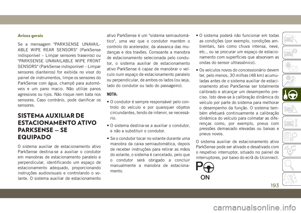 JEEP CHEROKEE 2019 Manual de Uso e Manutenção (in Portuguese) Avisos gerais
Se a mensagem "PARKSENSE UNAVAIL-
ABLE WIPE REAR SENSORS" (ParkSense
indisponível – Limpar sensores traseiros) ou
"PARKSENSE UNAVAILABLE WIPE FRONT
SENSORS" (ParkSense JEEP CHEROKEE 2019 Manual de Uso e Manutenção (in Portuguese) Avisos gerais
Se a mensagem "PARKSENSE UNAVAIL-
ABLE WIPE REAR SENSORS" (ParkSense
indisponível – Limpar sensores traseiros) ou
"PARKSENSE UNAVAILABLE WIPE FRONT
SENSORS" (ParkSense