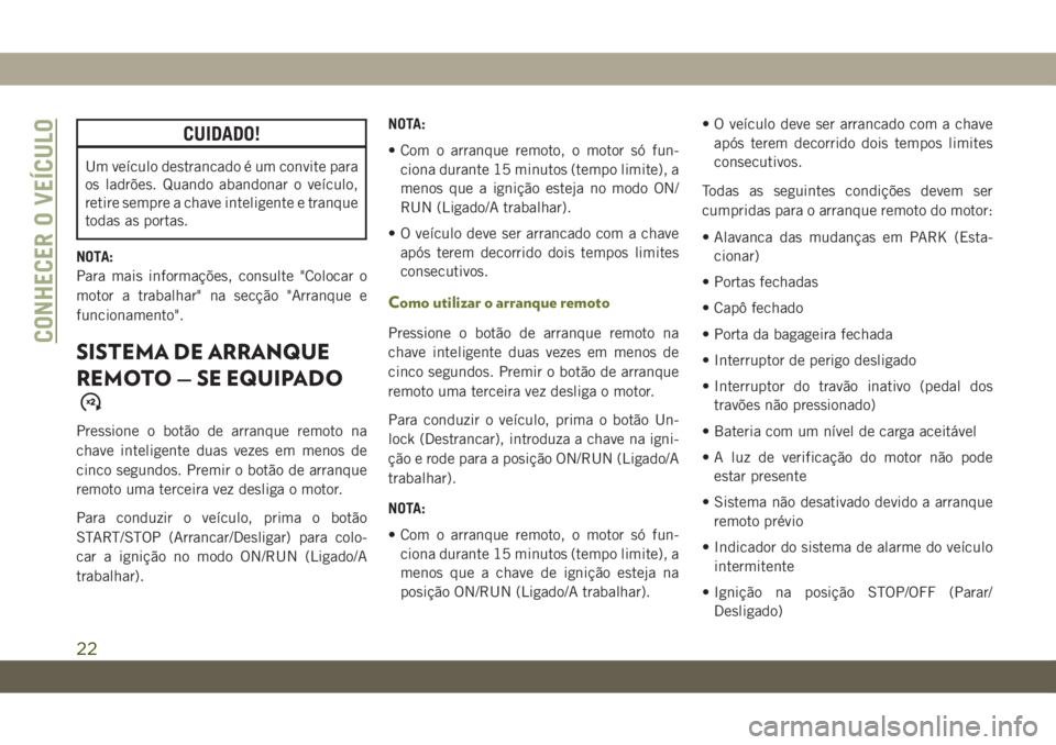 JEEP CHEROKEE 2019 Manual de Uso e Manutenção (in Portuguese) CUIDADO!
Um veículo destrancado é um convite para
os ladrões. Quando abandonar o veículo,
retire sempre a chave inteligente e tranque
todas as portas.
NOTA:
Para mais informações, consulte " JEEP CHEROKEE 2019 Manual de Uso e Manutenção (in Portuguese) CUIDADO!
Um veículo destrancado é um convite para
os ladrões. Quando abandonar o veículo,
retire sempre a chave inteligente e tranque
todas as portas.
NOTA:
Para mais informações, consulte "