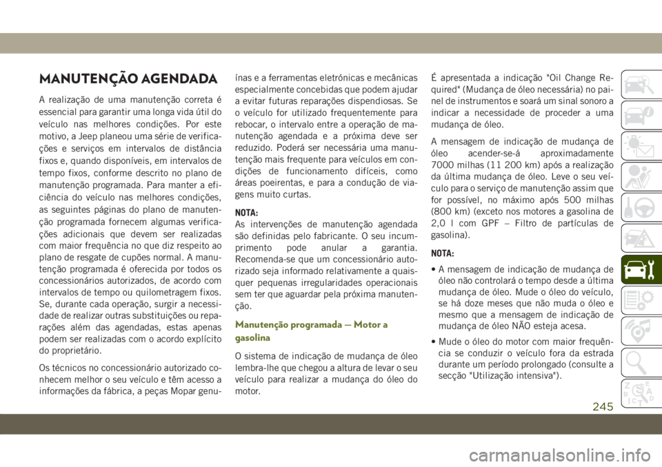 JEEP CHEROKEE 2019 Manual de Uso e Manutenção (in Portuguese) MANUTENÇÃO AGENDADA
A realização de uma manutenção correta é
essencial para garantir uma longa vida útil do
veículo nas melhores condições. Por este
motivo, a Jeep planeou uma série de ver JEEP CHEROKEE 2019 Manual de Uso e Manutenção (in Portuguese) MANUTENÇÃO AGENDADA
A realização de uma manutenção correta é
essencial para garantir uma longa vida útil do
veículo nas melhores condições. Por este
motivo, a Jeep planeou uma série de ver