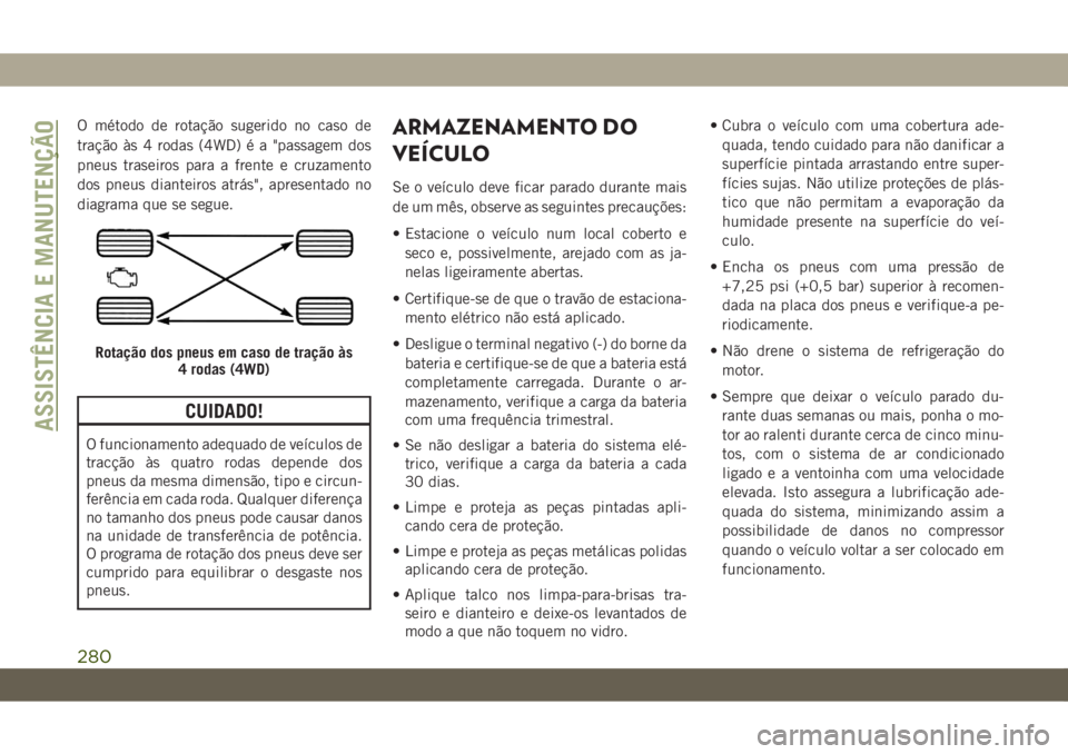 JEEP CHEROKEE 2019  Manual de Uso e Manutenção (in Portuguese) O método de rotação sugerido no caso de
tração às 4 rodas (4WD) é a "passagem dos
pneus traseiros para a frente e cruzamento
dos pneus dianteiros atrás", apresentado no
diagrama que se