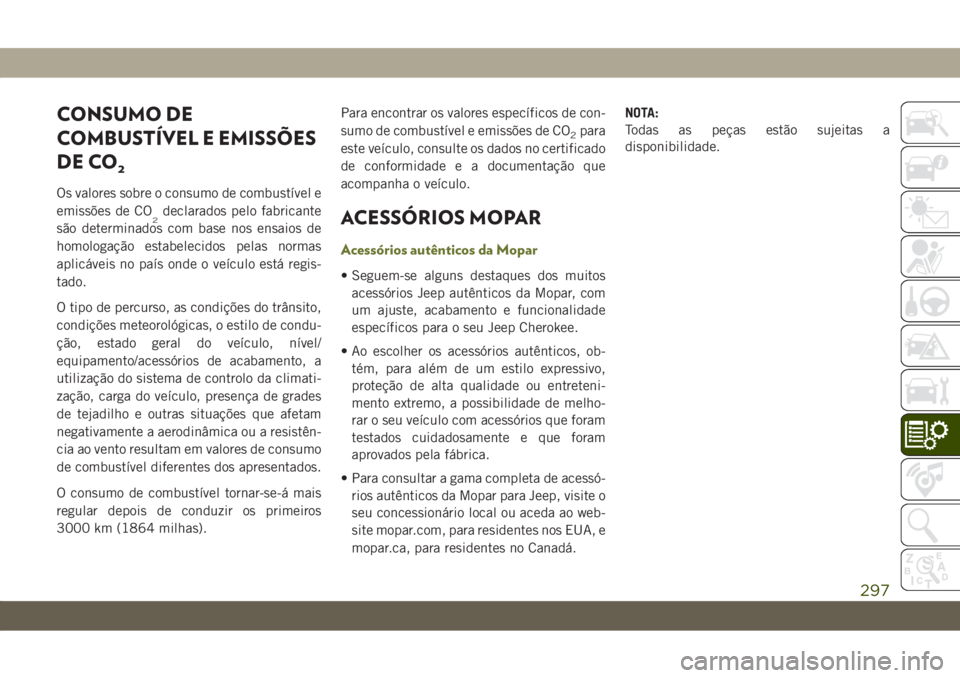 JEEP CHEROKEE 2019 Manual de Uso e Manutenção (in Portuguese) CONSUMO DE
COMBUSTÍVEL E EMISSÕES
DE CO
2
Os valores sobre o consumo de combustível e
emissões de CO
2declarados pelo fabricante
são determinados com base nos ensaios de
homologação estabelecid JEEP CHEROKEE 2019 Manual de Uso e Manutenção (in Portuguese) CONSUMO DE
COMBUSTÍVEL E EMISSÕES
DE CO
2
Os valores sobre o consumo de combustível e
emissões de CO
2declarados pelo fabricante
são determinados com base nos ensaios de
homologação estabelecid