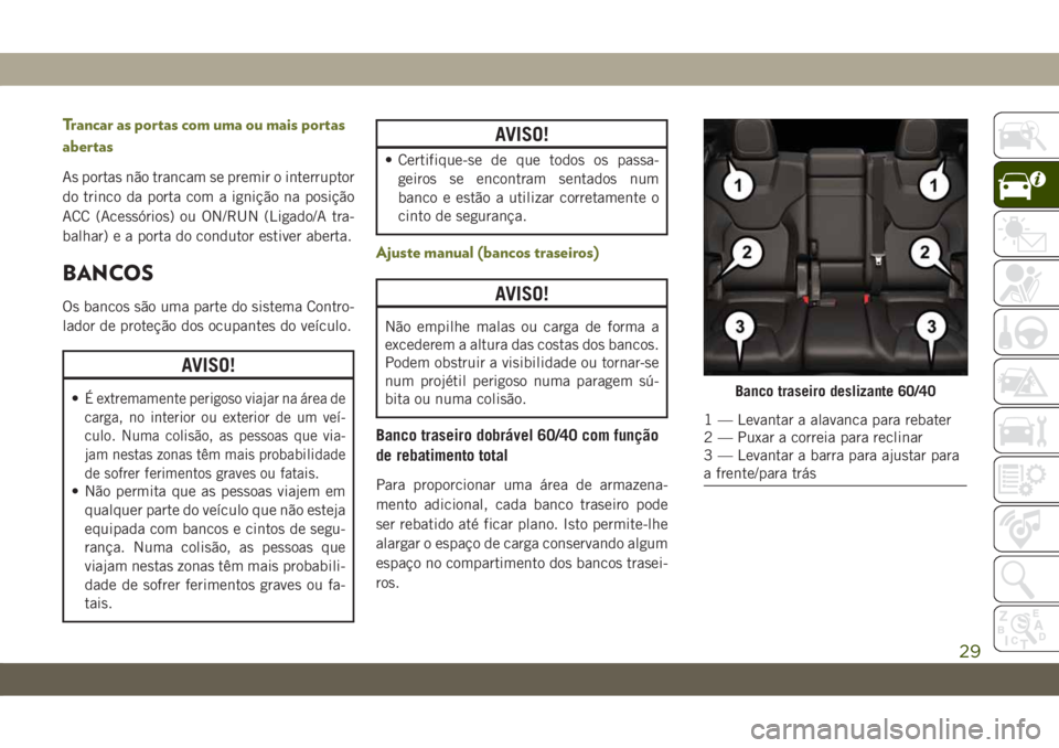 JEEP CHEROKEE 2019  Manual de Uso e Manutenção (in Portuguese) Trancar as portas com uma ou mais portas
abertas
As portas não trancam se premir o interruptor
do trinco da porta com a ignição na posição
ACC (Acessórios) ou ON/RUN (Ligado/A tra-
balhar) e a p