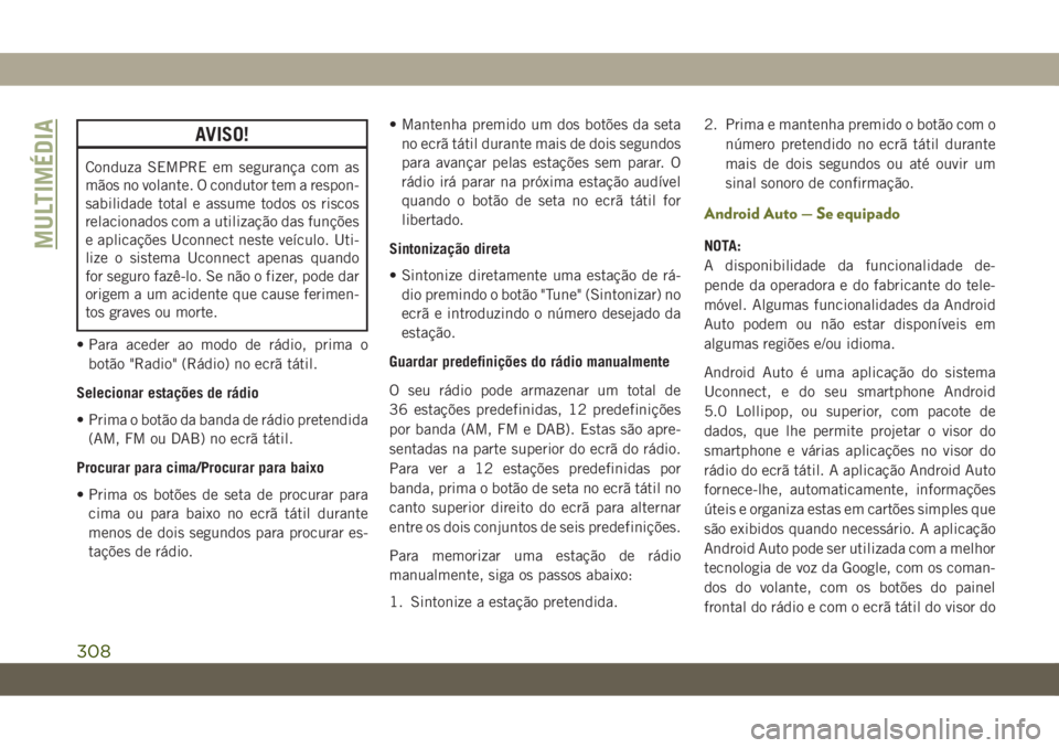 JEEP CHEROKEE 2019 Manual de Uso e Manutenção (in Portuguese) AVISO!
Conduza SEMPRE em segurança com as
mãos no volante. O condutor tem a respon-
sabilidade total e assume todos os riscos
relacionados com a utilização das funções
e aplicações Uconnect ne JEEP CHEROKEE 2019 Manual de Uso e Manutenção (in Portuguese) AVISO!
Conduza SEMPRE em segurança com as
mãos no volante. O condutor tem a respon-
sabilidade total e assume todos os riscos
relacionados com a utilização das funções
e aplicações Uconnect ne