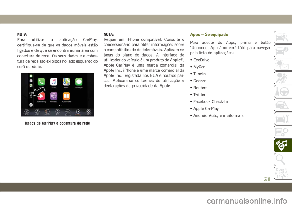 JEEP CHEROKEE 2019 Manual de Uso e Manutenção (in Portuguese) NOTA:
Para utilizar a aplicação CarPlay,
certifique-se de que os dados móveis estão
ligados e de que se encontra numa área com
cobertura de rede. Os seus dados e a cober-
tura de rede são exibid JEEP CHEROKEE 2019 Manual de Uso e Manutenção (in Portuguese) NOTA:
Para utilizar a aplicação CarPlay,
certifique-se de que os dados móveis estão
ligados e de que se encontra numa área com
cobertura de rede. Os seus dados e a cober-
tura de rede são exibid
