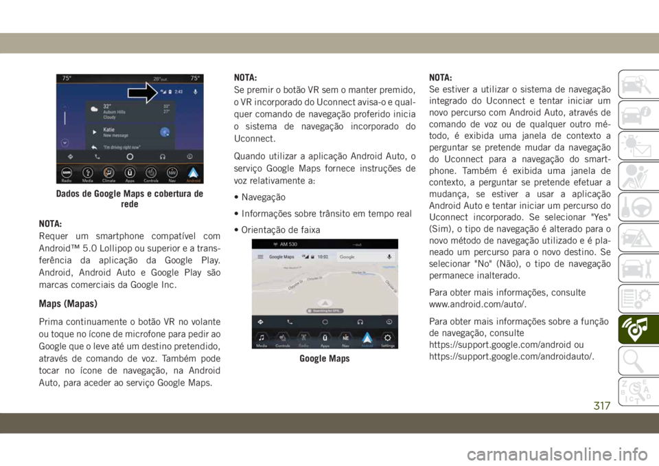 JEEP CHEROKEE 2019 Manual de Uso e Manutenção (in Portuguese) NOTA:
Requer um smartphone compatível com
Android™ 5.0 Lollipop ou superior e a trans-
ferência da aplicação da Google Play.
Android, Android Auto e Google Play são
marcas comerciais da Google JEEP CHEROKEE 2019 Manual de Uso e Manutenção (in Portuguese) NOTA:
Requer um smartphone compatível com
Android™ 5.0 Lollipop ou superior e a trans-
ferência da aplicação da Google Play.
Android, Android Auto e Google Play são
marcas comerciais da Google