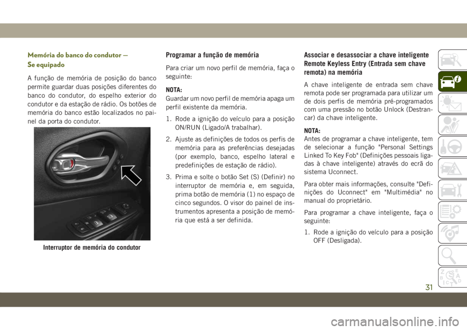 JEEP CHEROKEE 2019  Manual de Uso e Manutenção (in Portuguese) Memória do banco do condutor —
Se equipado
A função de memória de posição do banco
permite guardar duas posições diferentes do
banco do condutor, do espelho exterior do
condutor e da estaç