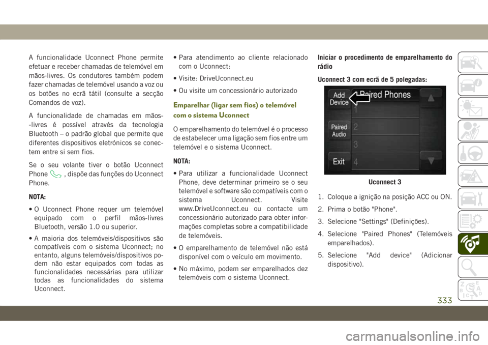 JEEP CHEROKEE 2019 Manual de Uso e Manutenção (in Portuguese) A funcionalidade Uconnect Phone permite
efetuar e receber chamadas de telemóvel em
mãos-livres. Os condutores também podem
fazer chamadas de telemóvel usando a voz ou
os botões no ecrã tátil (c JEEP CHEROKEE 2019 Manual de Uso e Manutenção (in Portuguese) A funcionalidade Uconnect Phone permite
efetuar e receber chamadas de telemóvel em
mãos-livres. Os condutores também podem
fazer chamadas de telemóvel usando a voz ou
os botões no ecrã tátil (c