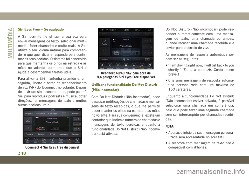 JEEP CHEROKEE 2019 Manual de Uso e Manutenção (in Portuguese) Siri Eyes Free — Se equipado
A Siri permite-lhe utilizar a sua voz para
enviar mensagens de texto, selecionar multi-
média, fazer chamadas e muito mais. A Siri
utiliza o seu idioma natural para com JEEP CHEROKEE 2019 Manual de Uso e Manutenção (in Portuguese) Siri Eyes Free — Se equipado
A Siri permite-lhe utilizar a sua voz para
enviar mensagens de texto, selecionar multi-
média, fazer chamadas e muito mais. A Siri
utiliza o seu idioma natural para com