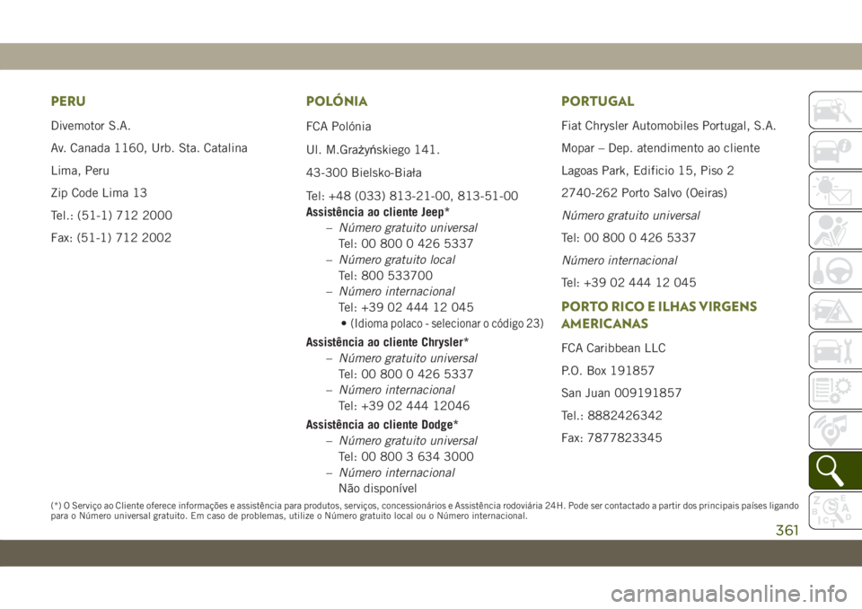 JEEP CHEROKEE 2019 Manual de Uso e Manutenção (in Portuguese) PERU
Divemotor S.A.
Av. Canada 1160, Urb. Sta. Catalina
Lima, Peru
Zip Code Lima 13
Tel.: (51-1) 712 2000
Fax: (51-1) 712 2002
POLÓNIA
FCA Polónia
Ul. M.Grażyńskiego 141.
43-300 Bielsko-Biała
Tel JEEP CHEROKEE 2019 Manual de Uso e Manutenção (in Portuguese) PERU
Divemotor S.A.
Av. Canada 1160, Urb. Sta. Catalina
Lima, Peru
Zip Code Lima 13
Tel.: (51-1) 712 2000
Fax: (51-1) 712 2002
POLÓNIA
FCA Polónia
Ul. M.Grażyńskiego 141.
43-300 Bielsko-Biała
Tel