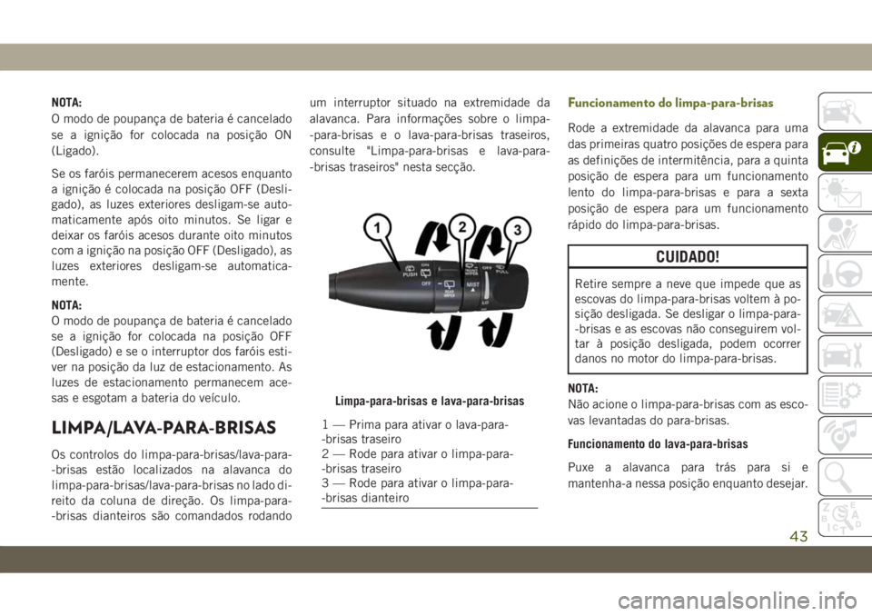 JEEP CHEROKEE 2019 Manual de Uso e Manutenção (in Portuguese) NOTA:
O modo de poupança de bateria é cancelado
se a ignição for colocada na posição ON
(Ligado).
Se os faróis permanecerem acesos enquanto
a ignição é colocada na posição OFF (Desli-
gado JEEP CHEROKEE 2019 Manual de Uso e Manutenção (in Portuguese) NOTA:
O modo de poupança de bateria é cancelado
se a ignição for colocada na posição ON
(Ligado).
Se os faróis permanecerem acesos enquanto
a ignição é colocada na posição OFF (Desli-
gado