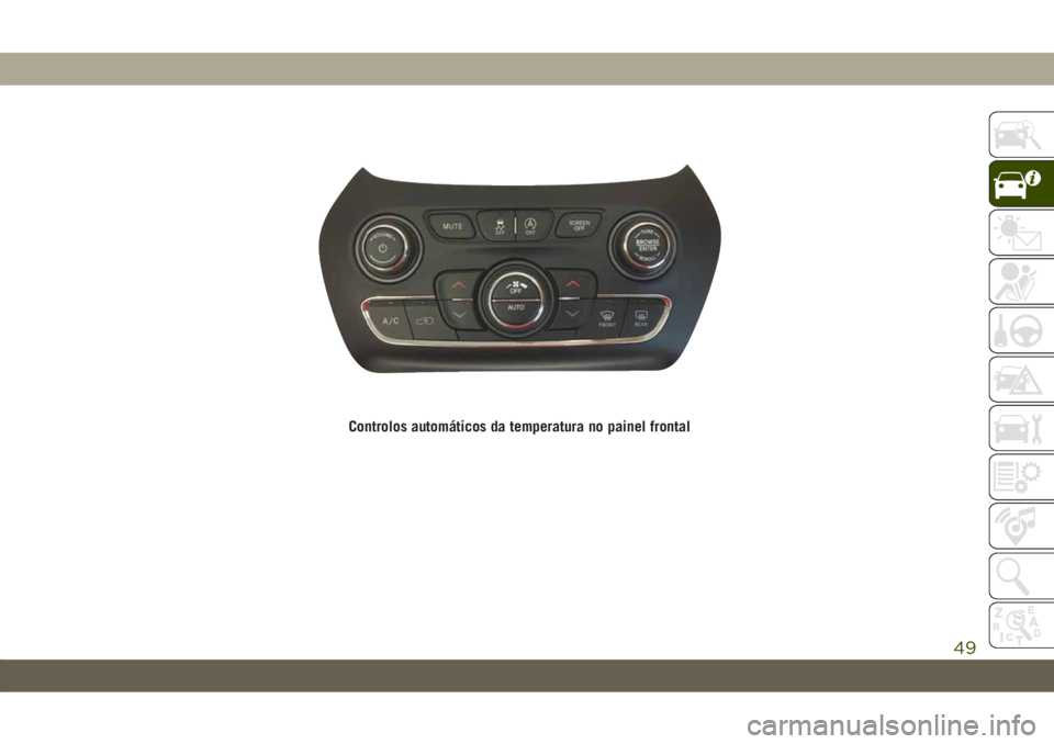 JEEP CHEROKEE 2019 Manual de Uso e Manutenção (in Portuguese) Controlos automáticos da temperatura no painel frontal
49 JEEP CHEROKEE 2019 Manual de Uso e Manutenção (in Portuguese) Controlos automáticos da temperatura no painel frontal
49