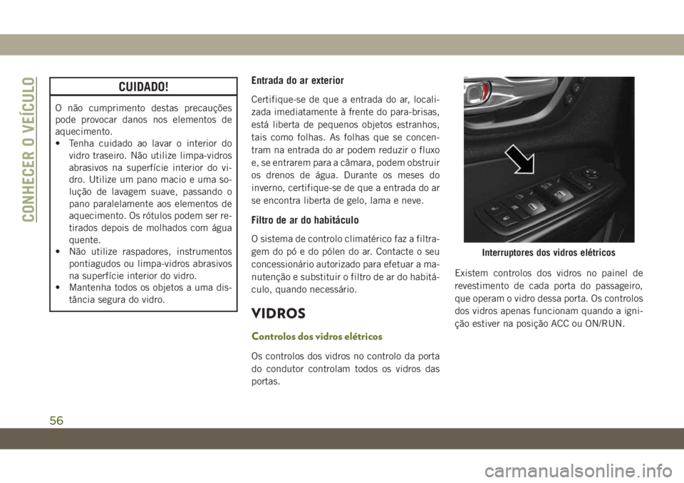 JEEP CHEROKEE 2019 Manual de Uso e Manutenção (in Portuguese) CUIDADO!
O não cumprimento destas precauções
pode provocar danos nos elementos de
aquecimento.
• Tenha cuidado ao lavar o interior do
vidro traseiro. Não utilize limpa-vidros
abrasivos na superf JEEP CHEROKEE 2019 Manual de Uso e Manutenção (in Portuguese) CUIDADO!
O não cumprimento destas precauções
pode provocar danos nos elementos de
aquecimento.
• Tenha cuidado ao lavar o interior do
vidro traseiro. Não utilize limpa-vidros
abrasivos na superf