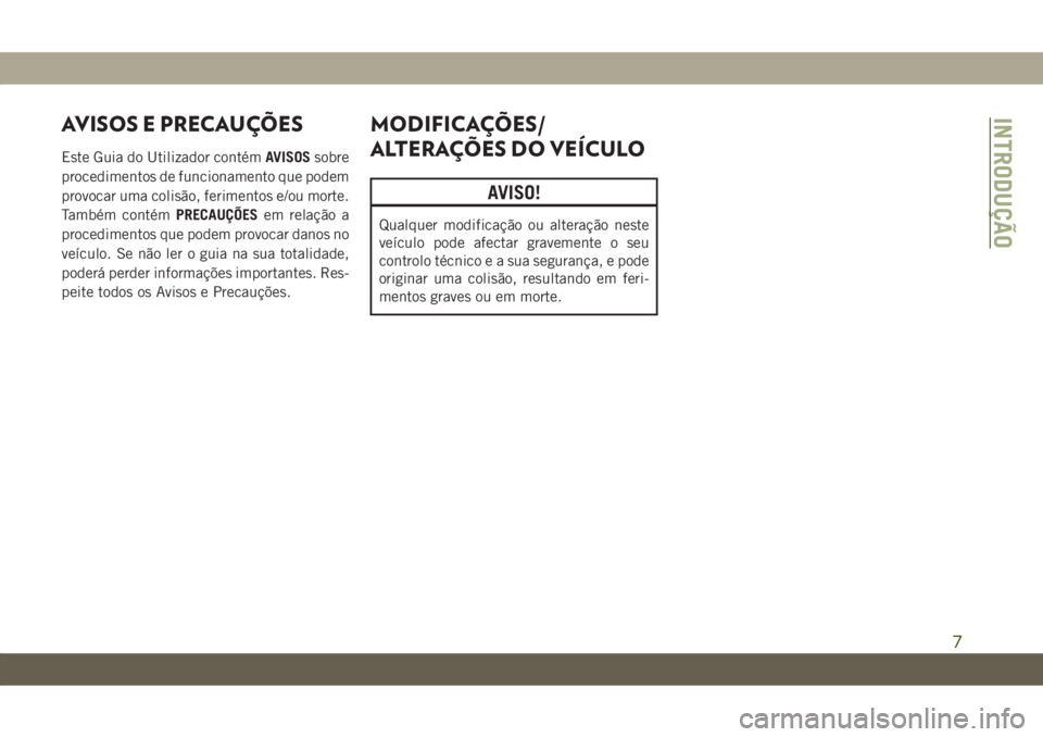 JEEP CHEROKEE 2019  Manual de Uso e Manutenção (in Portuguese) AVISOS E PRECAUÇÕES
Este Guia do Utilizador contémAVISOSsobre
procedimentos de funcionamento que podem
provocar uma colisão, ferimentos e/ou morte.
Também contémPRECAUÇÕESem relação a
proced