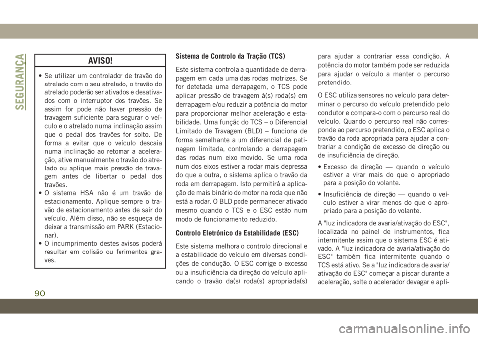 JEEP CHEROKEE 2019 Manual de Uso e Manutenção (in Portuguese) AVISO!
• Se utilizar um controlador de travão do
atrelado com o seu atrelado, o travão do
atrelado poderão ser ativados e desativa-
dos com o interruptor dos travões. Se
assim for pode não have JEEP CHEROKEE 2019 Manual de Uso e Manutenção (in Portuguese) AVISO!
• Se utilizar um controlador de travão do
atrelado com o seu atrelado, o travão do
atrelado poderão ser ativados e desativa-
dos com o interruptor dos travões. Se
assim for pode não have
