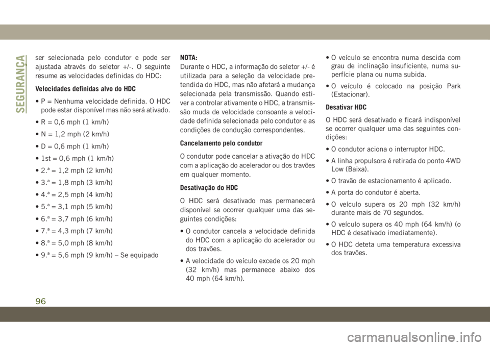 JEEP CHEROKEE 2019 Manual de Uso e Manutenção (in Portuguese) ser selecionada pelo condutor e pode ser
ajustada através do seletor +/-. O seguinte
resume as velocidades definidas do HDC:
Velocidades definidas alvo do HDC
• P = Nenhuma velocidade definida. O H JEEP CHEROKEE 2019 Manual de Uso e Manutenção (in Portuguese) ser selecionada pelo condutor e pode ser
ajustada através do seletor +/-. O seguinte
resume as velocidades definidas do HDC:
Velocidades definidas alvo do HDC
• P = Nenhuma velocidade definida. O H