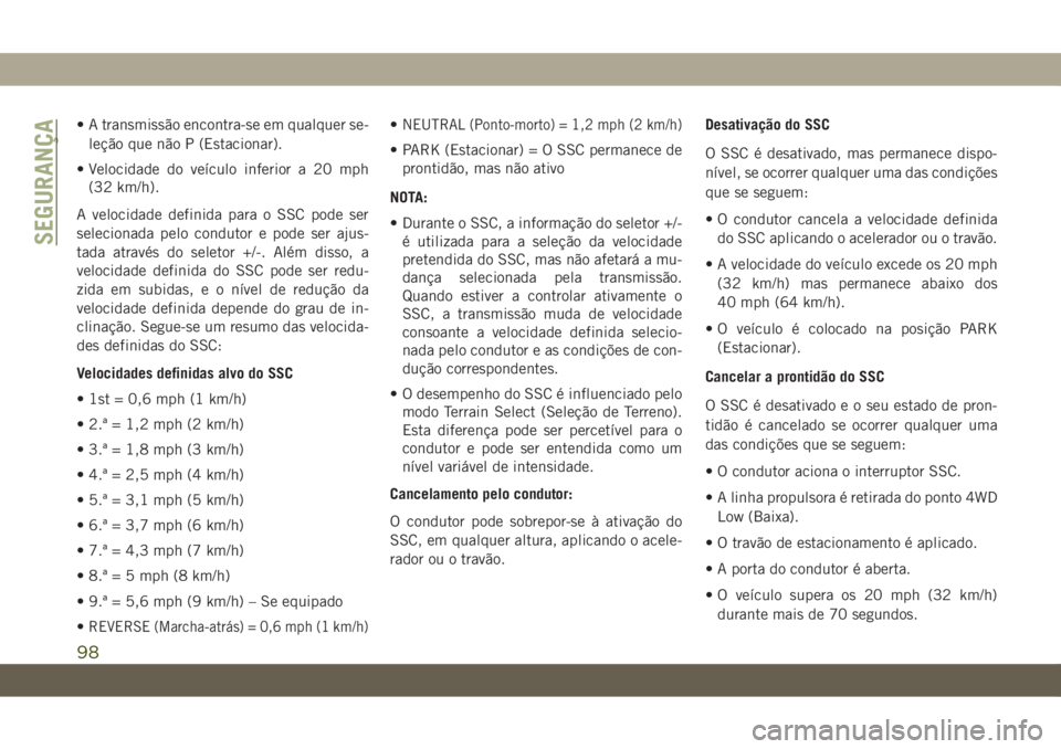 JEEP CHEROKEE 2019 Manual de Uso e Manutenção (in Portuguese) • A transmissão encontra-se em qualquer se-
leção que não P (Estacionar).
• Velocidade do veículo inferior a 20 mph
(32 km/h).
A velocidade definida para o SSC pode ser
selecionada pelo condu JEEP CHEROKEE 2019 Manual de Uso e Manutenção (in Portuguese) • A transmissão encontra-se em qualquer se-
leção que não P (Estacionar).
• Velocidade do veículo inferior a 20 mph
(32 km/h).
A velocidade definida para o SSC pode ser
selecionada pelo condu