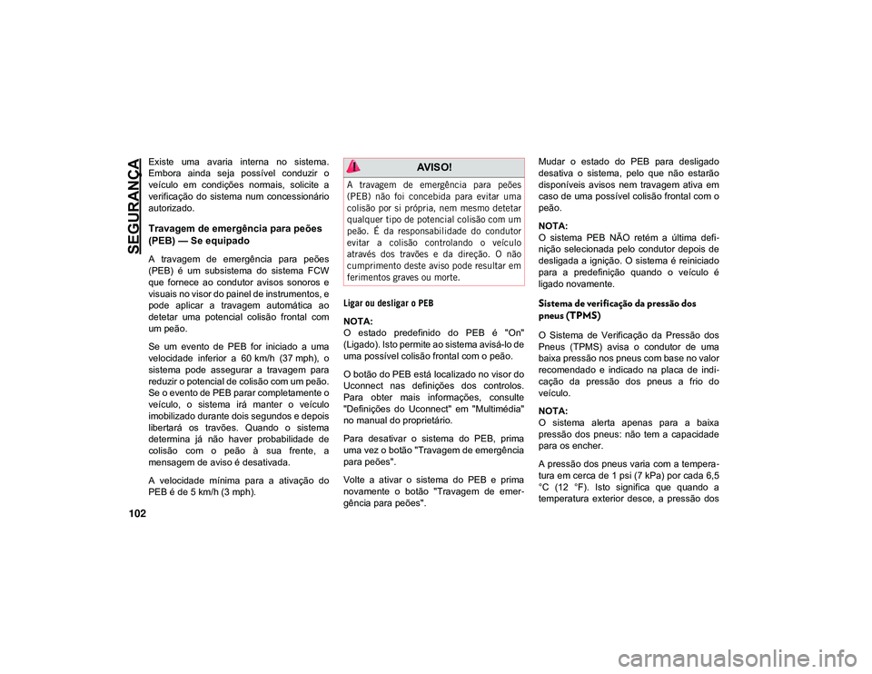 JEEP CHEROKEE 2021 Manual de Uso e Manutenção (in Portuguese) SEGURANÇA
102
Existe uma avaria interna no sistema.
Embora ainda seja possível conduzir o
veículo em condições normais, solicite a
verificação do sistema num concessionário
JEEP CHEROKEE 2021 Manual de Uso e Manutenção (in Portuguese) SEGURANÇA
102
Existe uma avaria interna no sistema.
Embora ainda seja possível conduzir o
veículo em condições normais, solicite a
verificação do sistema num concessionário