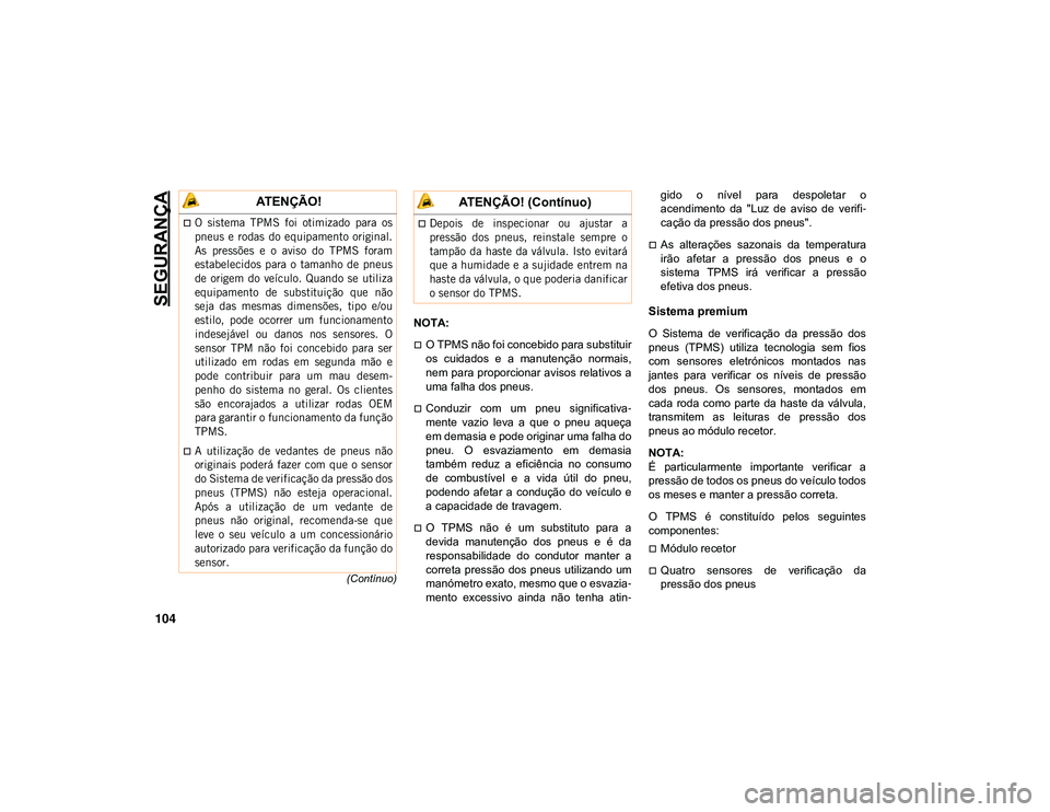 JEEP CHEROKEE 2021 Manual de Uso e Manutenção (in Portuguese) SEGURANÇA
104
(Contínuo)
NOTA:
O TPMS não foi concebido para substituir
os cuidados e a manutenção normais,
nem para proporcionar avisos relativos a
uma falha dos pneus.
Conduzir com JEEP CHEROKEE 2021 Manual de Uso e Manutenção (in Portuguese) SEGURANÇA
104
(Contínuo)
NOTA:
O TPMS não foi concebido para substituir
os cuidados e a manutenção normais,
nem para proporcionar avisos relativos a
uma falha dos pneus.
Conduzir com