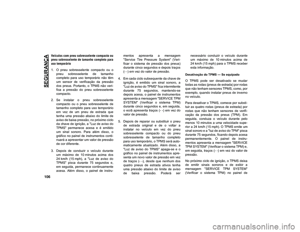 JEEP CHEROKEE 2021 Manual de Uso e Manutenção (in Portuguese) SEGURANÇA
106
Veículos com pneu sobresselente compacto ou
pneu sobresselente de tamanho completo para
uso temporário
1. O pneu sobresselente compacto ou o pneu sobresselente de tamanho
com JEEP CHEROKEE 2021 Manual de Uso e Manutenção (in Portuguese) SEGURANÇA
106
Veículos com pneu sobresselente compacto ou
pneu sobresselente de tamanho completo para
uso temporário
1. O pneu sobresselente compacto ou o pneu sobresselente de tamanho
com