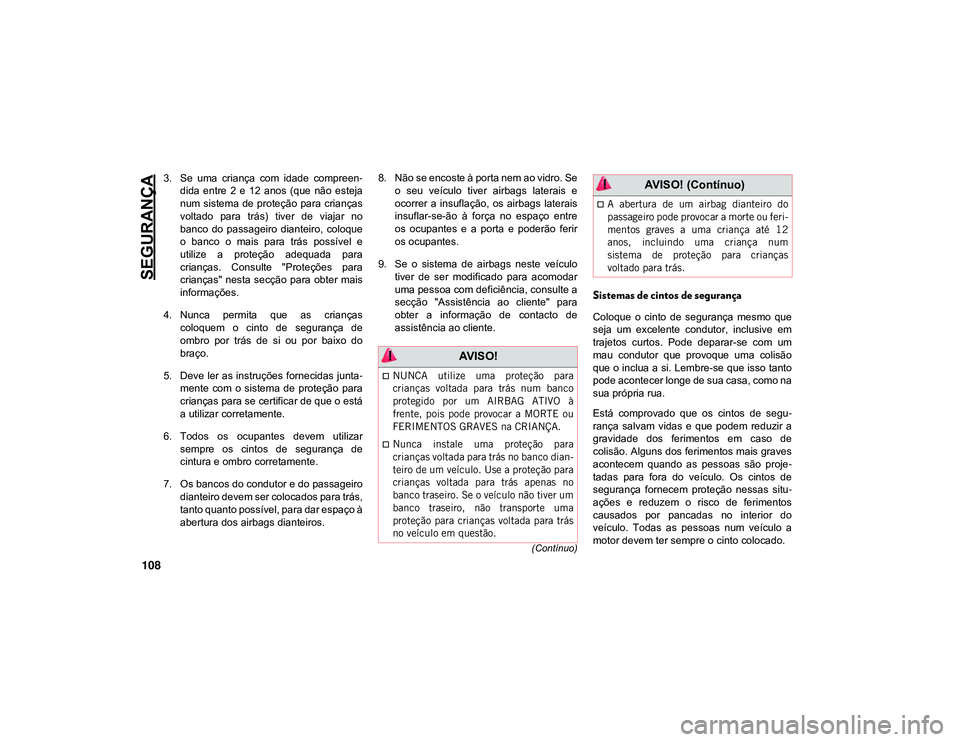 JEEP CHEROKEE 2021 Manual de Uso e Manutenção (in Portuguese) SEGURANÇA
108
(Contínuo)
3. Se uma criança com idade compreen-
dida entre 2 e 12 anos (que não esteja
num sistema de proteção para crianças
voltado para trás) tiver de viaj JEEP CHEROKEE 2021 Manual de Uso e Manutenção (in Portuguese) SEGURANÇA
108
(Contínuo)
3. Se uma criança com idade compreen-
dida entre 2 e 12 anos (que não esteja
num sistema de proteção para crianças
voltado para trás) tiver de viaj