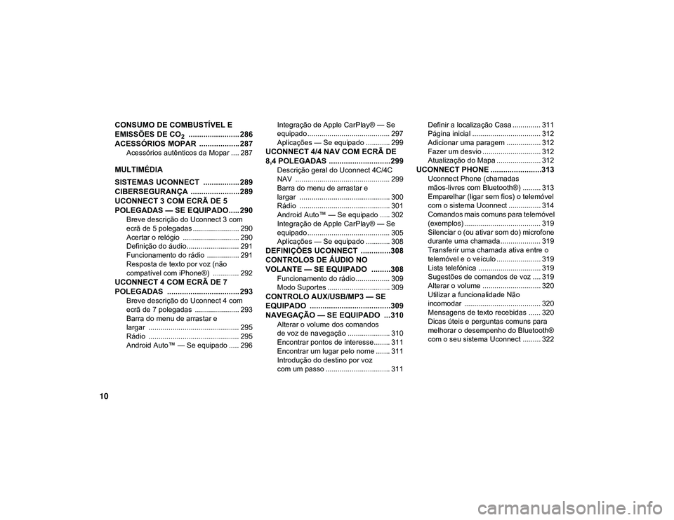 JEEP CHEROKEE 2020  Manual de Uso e Manutenção (in Portuguese) 10
CONSUMO DE COMBUSTÍVEL E 
EMISSÕES DE CO
2  ........................ 286
ACESSÓRIOS MOPAR  ................... 287
Acessórios autênticos da Mopar .... 287
MULTIMÉDIA
SISTEMAS UCONNECT  ......