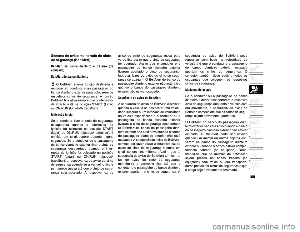 JEEP CHEROKEE 2021 Manual de Uso e Manutenção (in Portuguese) 109
Sistema de aviso melhorado do cinto
de segurança (BeltAlert)
BeltAlert do banco dianteiro e traseiro (Se
equipado)
BeltAlert do banco dianteiro
O BeltAlert é uma função destinad JEEP CHEROKEE 2021 Manual de Uso e Manutenção (in Portuguese) 109
Sistema de aviso melhorado do cinto
de segurança (BeltAlert)
BeltAlert do banco dianteiro e traseiro (Se
equipado)
BeltAlert do banco dianteiro
O BeltAlert é uma função destinad