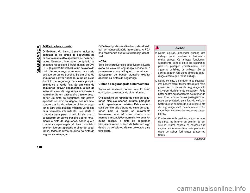 JEEP CHEROKEE 2021 Manual de Uso e Manutenção (in Portuguese) SEGURANÇA
110
(Contínuo)
BeltAlert do banco traseiro
O BeltAlert do banco traseiro indica ao
condutor se os cintos de segurança no
banco traseiro estão apertados ou desaper-
tados. Qu JEEP CHEROKEE 2021 Manual de Uso e Manutenção (in Portuguese) SEGURANÇA
110
(Contínuo)
BeltAlert do banco traseiro
O BeltAlert do banco traseiro indica ao
condutor se os cintos de segurança no
banco traseiro estão apertados ou desaper-
tados. Qu