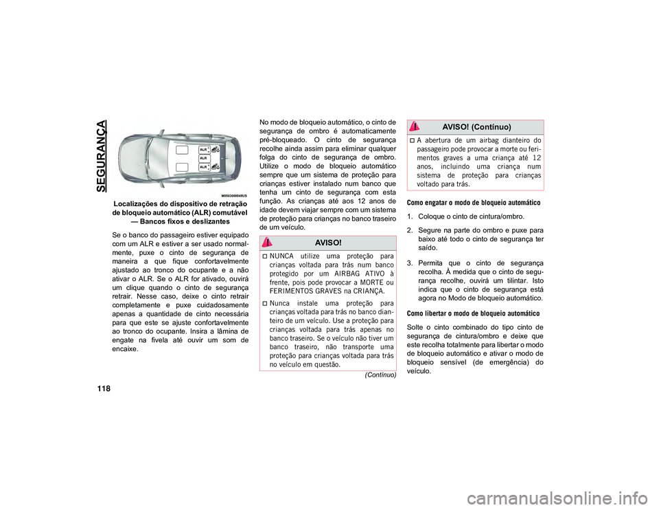 JEEP CHEROKEE 2021 Manual de Uso e Manutenção (in Portuguese) SEGURANÇA
118
(Contínuo)
Localizações do dispositivo de retração
de bloqueio automático (ALR) comutável — Bancos fixos e deslizantes
Se o banco do passageiro estiver equipado
com um ALR e JEEP CHEROKEE 2021 Manual de Uso e Manutenção (in Portuguese) SEGURANÇA
118
(Contínuo)
Localizações do dispositivo de retração
de bloqueio automático (ALR) comutável — Bancos fixos e deslizantes
Se o banco do passageiro estiver equipado
com um ALR e