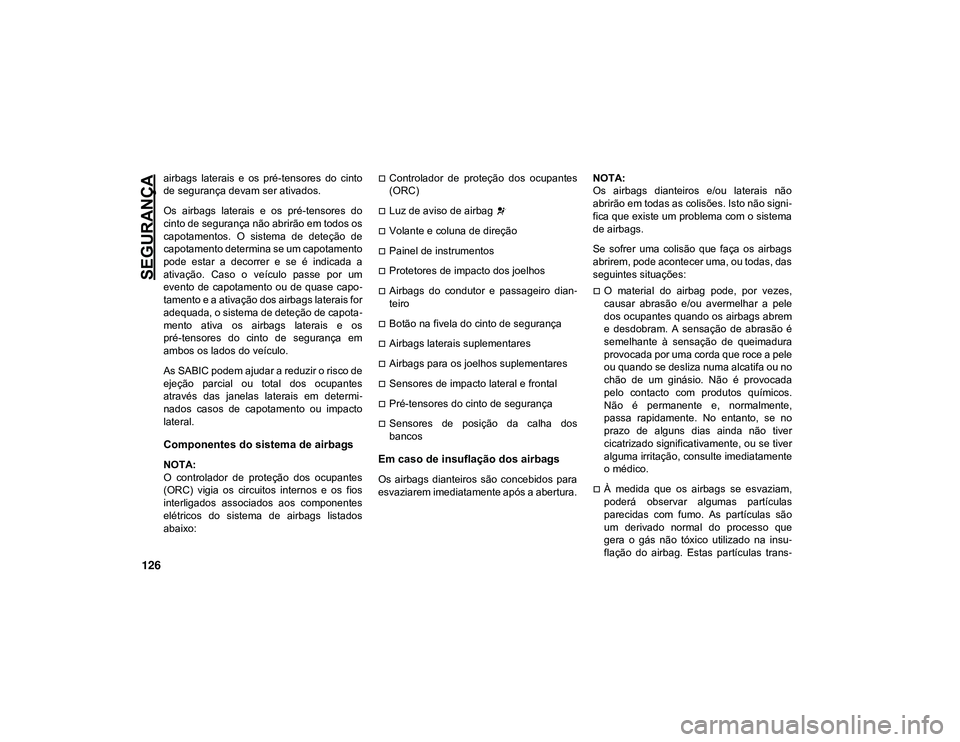 JEEP CHEROKEE 2021 Manual de Uso e Manutenção (in Portuguese) SEGURANÇA
126
airbags laterais e os pré-tensores do cinto
de segurança devam ser ativados.
Os airbags laterais e os pré-tensores do
cinto de segurança não abrirão em todos os
capota JEEP CHEROKEE 2021 Manual de Uso e Manutenção (in Portuguese) SEGURANÇA
126
airbags laterais e os pré-tensores do cinto
de segurança devam ser ativados.
Os airbags laterais e os pré-tensores do
cinto de segurança não abrirão em todos os
capota