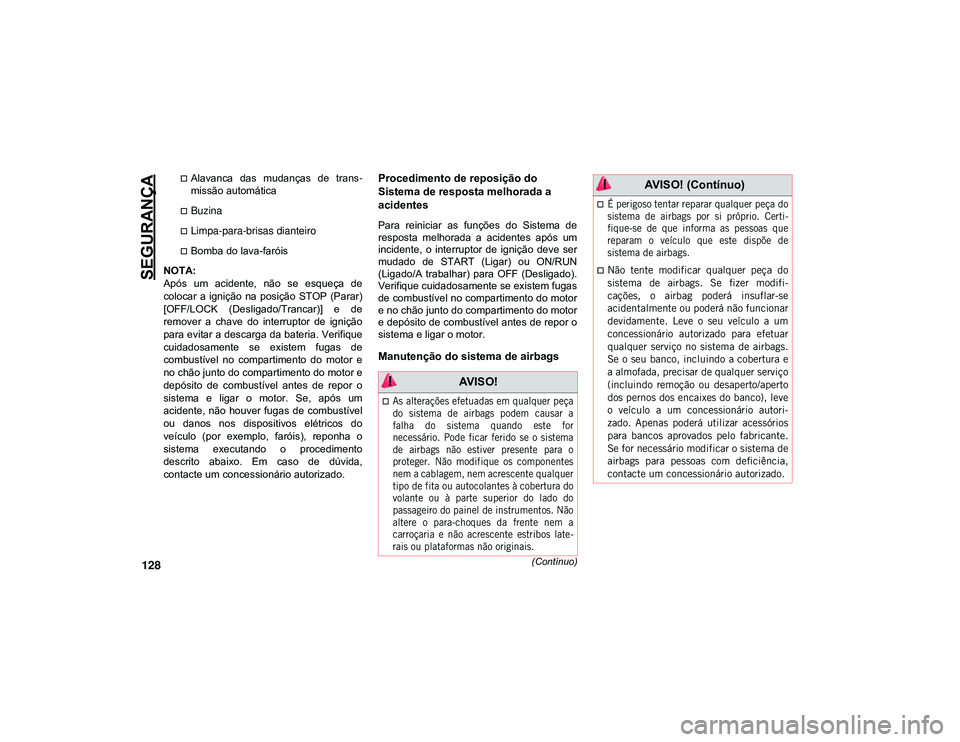 JEEP CHEROKEE 2021 Manual de Uso e Manutenção (in Portuguese) SEGURANÇA
128(Contínuo)
Alavanca das mudanças de trans-
missão automática
Buzina
Limpa-para-brisas dianteiro
Bomba do lava-faróis
NOTA:
Após um acidente, não se esqueça JEEP CHEROKEE 2021 Manual de Uso e Manutenção (in Portuguese) SEGURANÇA
128(Contínuo)
Alavanca das mudanças de trans-
missão automática
Buzina
Limpa-para-brisas dianteiro
Bomba do lava-faróis
NOTA:
Após um acidente, não se esqueça
