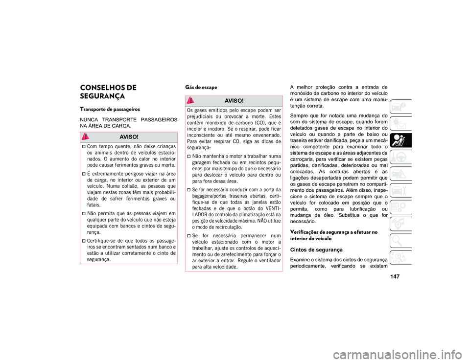 JEEP CHEROKEE 2021 Manual de Uso e Manutenção (in Portuguese) 147
CONSELHOS DE
SEGURANÇA
Transporte de passageiros
NUNCA TRANSPORTE PASSAGEIROS
NA ÁREA DE CARGA.
Gás de escapeA melhor proteção contra a entrada de
monóxido de carbono no interior JEEP CHEROKEE 2021 Manual de Uso e Manutenção (in Portuguese) 147
CONSELHOS DE
SEGURANÇA
Transporte de passageiros
NUNCA TRANSPORTE PASSAGEIROS
NA ÁREA DE CARGA.
Gás de escapeA melhor proteção contra a entrada de
monóxido de carbono no interior