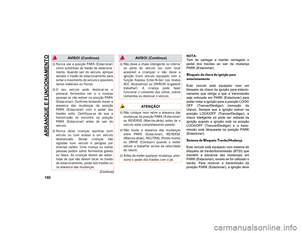 JEEP CHEROKEE 2021 Manual de Uso e Manutenção (in Portuguese) ARRANQUE E FUNCIONAMENTO
160
(Contínuo)
NOTA:
Tem de carregar e manter carregado o
pedal dos travões ao sair da mudança
PARK (Estacionar).
Bloqueio da chave de ignição para
estaciona JEEP CHEROKEE 2021 Manual de Uso e Manutenção (in Portuguese) ARRANQUE E FUNCIONAMENTO
160
(Contínuo)
NOTA:
Tem de carregar e manter carregado o
pedal dos travões ao sair da mudança
PARK (Estacionar).
Bloqueio da chave de ignição para
estaciona