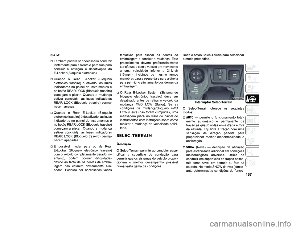 JEEP CHEROKEE 2021 Manual de Uso e Manutenção (in Portuguese) 167
NOTA:
Também poderá ser necessário conduzir
lentamente para a frente e para trás para
concluir a ativação e desativação do
E-Locker (Bloqueio eletrónico).
Quando o Rear E-Lo JEEP CHEROKEE 2021 Manual de Uso e Manutenção (in Portuguese) 167
NOTA:
Também poderá ser necessário conduzir
lentamente para a frente e para trás para
concluir a ativação e desativação do
E-Locker (Bloqueio eletrónico).
Quando o Rear E-Lo