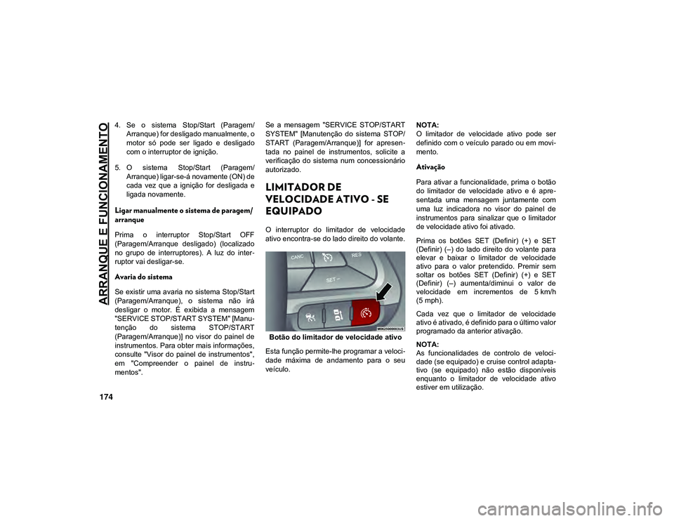 JEEP CHEROKEE 2020  Manual de Uso e Manutenção (in Portuguese) ARRANQUE E FUNCIONAMENTO
174
4. Se  o  sistema  Stop/Start  (Paragem/Arranque) for desligado manualmente, o
motor  só  pode  ser  ligado  e  desligado
com o interruptor de ignição.
5. O  sistema  S