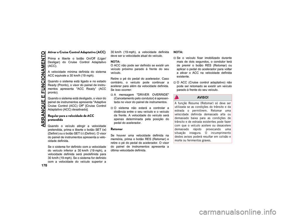 JEEP CHEROKEE 2021 Manual de Uso e Manutenção (in Portuguese) ARRANQUE E FUNCIONAMENTO
178
Ativar o Cruise Control Adaptativo (ACC)
Prima e liberte o botão On/Off (Ligar/
Desligar) do Cruise Control Adaptativo
(ACC).
A velocidade mínima definida JEEP CHEROKEE 2021 Manual de Uso e Manutenção (in Portuguese) ARRANQUE E FUNCIONAMENTO
178
Ativar o Cruise Control Adaptativo (ACC)
Prima e liberte o botão On/Off (Ligar/
Desligar) do Cruise Control Adaptativo
(ACC).
A velocidade mínima definida