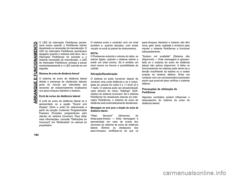JEEP CHEROKEE 2021  Manual de Uso e Manutenção (in Portuguese) ARRANQUE E FUNCIONAMENTO
184
O  LED  do  interruptor  ParkSense  perma-
nece  aceso  quando  o  ParkSense  estiver
desativado ou necessitar de manutenção. O
LED  do  interruptor  ParkSense  permanec