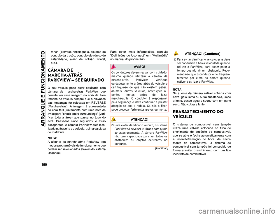 JEEP CHEROKEE 2021  Manual de Uso e Manutenção (in Portuguese) ARRANQUE E FUNCIONAMENTO
190
(Contínuo)
rança  (Travões  antibloqueio,  sistema  de
controlo da tração, controlo eletrónico de
estabilidade,  aviso  de  colisão  frontal,
etc.).
CÂMARA DE 
MAR