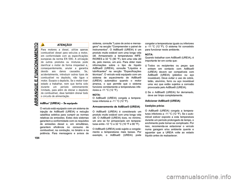 JEEP CHEROKEE 2021  Manual de Uso e Manutenção (in Portuguese) ARRANQUE E FUNCIONAMENTO
194
AdBlue® (UREIA) — Se equipado
O veículo está equipado com um sistema de
injeção  de  AdBlue®  (UREIA)  e  redução
catalítica  seletiva  para  cumprir  as  norma
