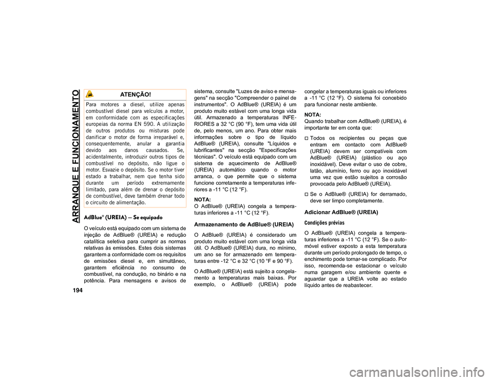 JEEP CHEROKEE 2020  Manual de Uso e Manutenção (in Portuguese) ARRANQUE E FUNCIONAMENTO
194
AdBlue® (UREIA) — Se equipado
O veículo está equipado com um sistema de
injeção  de  AdBlue®  (UREIA)  e  redução
catalítica  seletiva  para  cumprir  as  norma