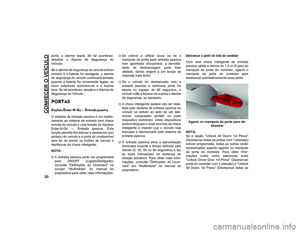JEEP CHEROKEE 2021  Manual de Uso e Manutenção (in Portuguese) CONHECER O VEÍCULO
20
porta,  o  alarme  soará.  Se  tal  acontecer,
desative  o  Alarme  de  Segurança  do
Veículo.
Se o alarme de segurança do veículo estiver
armado  e  a  bateria  for  desli