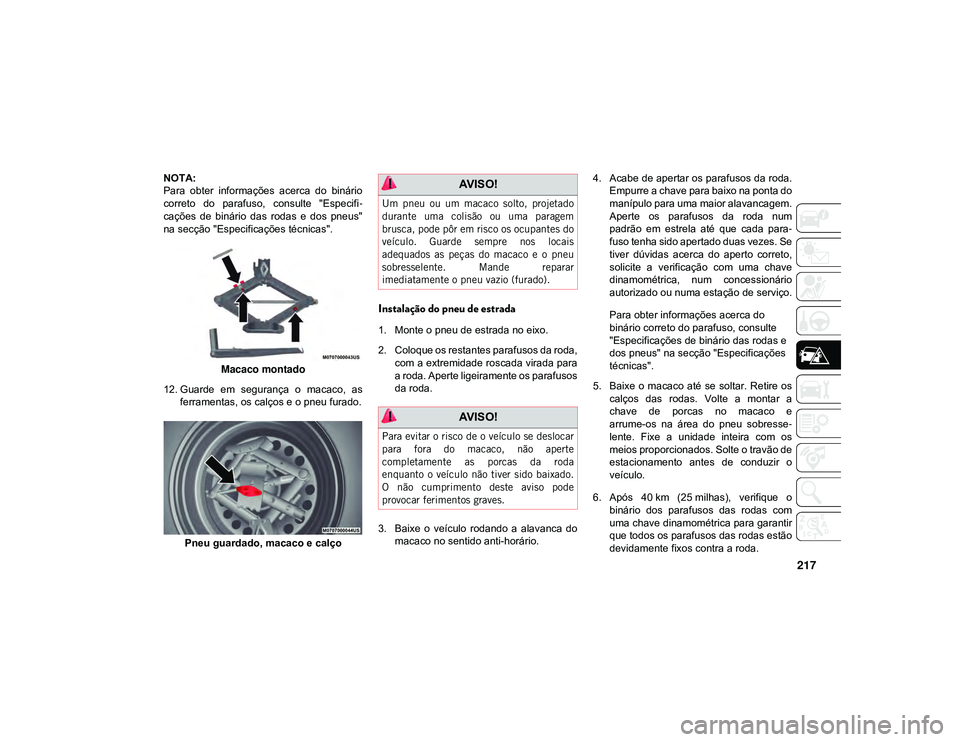 JEEP CHEROKEE 2021  Manual de Uso e Manutenção (in Portuguese) 217
NOTA:
Para  obter  informações  acerca  do  binário
correto  do  parafuso,  consulte  "Especifi-
cações  de  binário  das  rodas  e  dos  pneus"
na secção "Especificações té