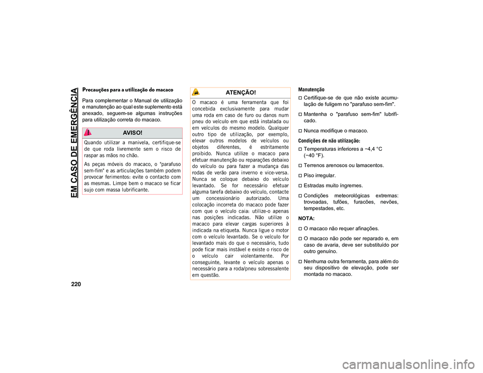 JEEP CHEROKEE 2021  Manual de Uso e Manutenção (in Portuguese) EM CASO DE EMERGÊNCIA
220
Precauções para a utilização do macaco
Para  complementar  o  Manual  de  utilização
e manutenção ao qual este suplemento está
anexado,  seguem-se  algumas  instru