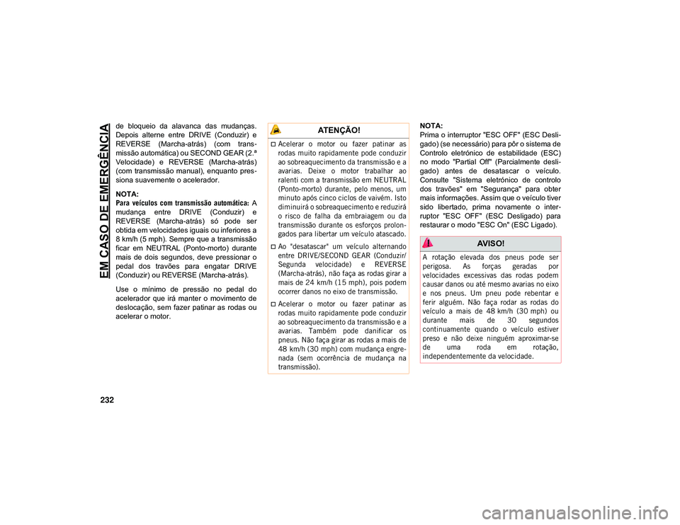 JEEP CHEROKEE 2021  Manual de Uso e Manutenção (in Portuguese) EM CASO DE EMERGÊNCIA
232
de  bloqueio  da  alavanca  das  mudanças.
Depois  alterne  entre  DRIVE  (Conduzir)  e
REVERSE  (Marcha-atrás)  (com  trans-
missão automática) ou SECOND GEAR (2.ª
Vel