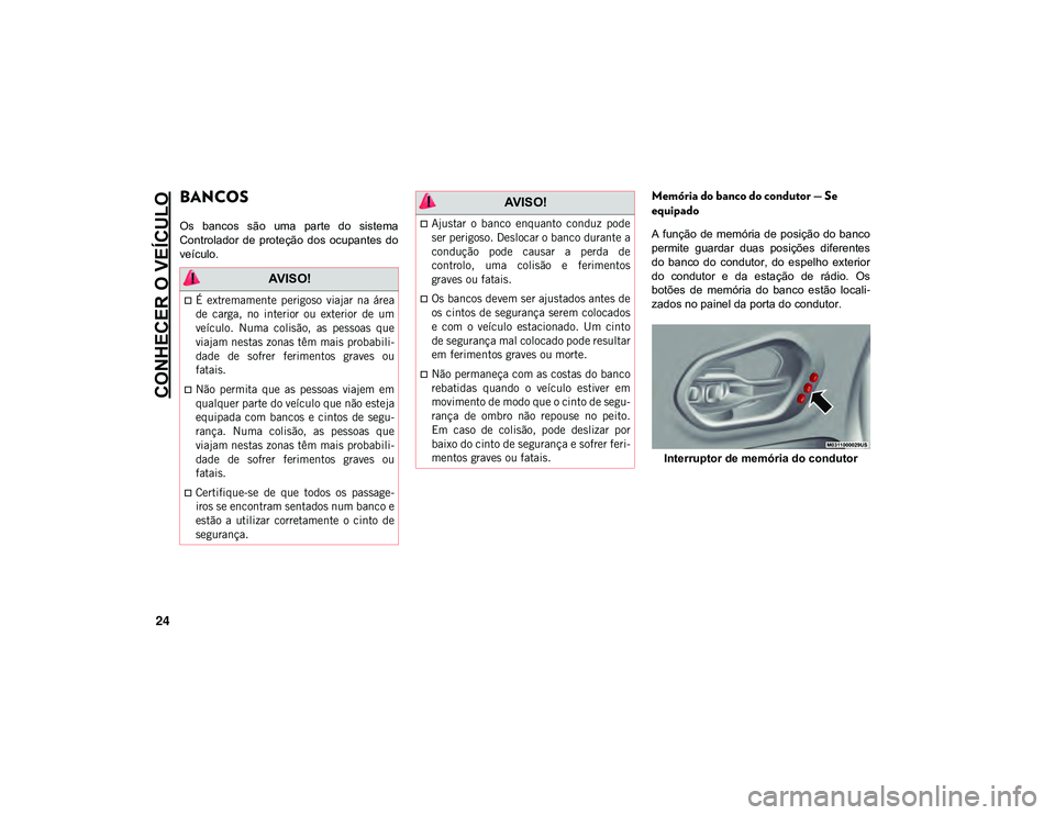 JEEP CHEROKEE 2020  Manual de Uso e Manutenção (in Portuguese) CONHECER O VEÍCULO
24
BANCOS    
Os  bancos  são  uma  parte  do  sistema
Controlador  de  proteção  dos  ocupantes  do
veículo.
Memória do banco do condutor — Se 
equipado
A  função  de mem