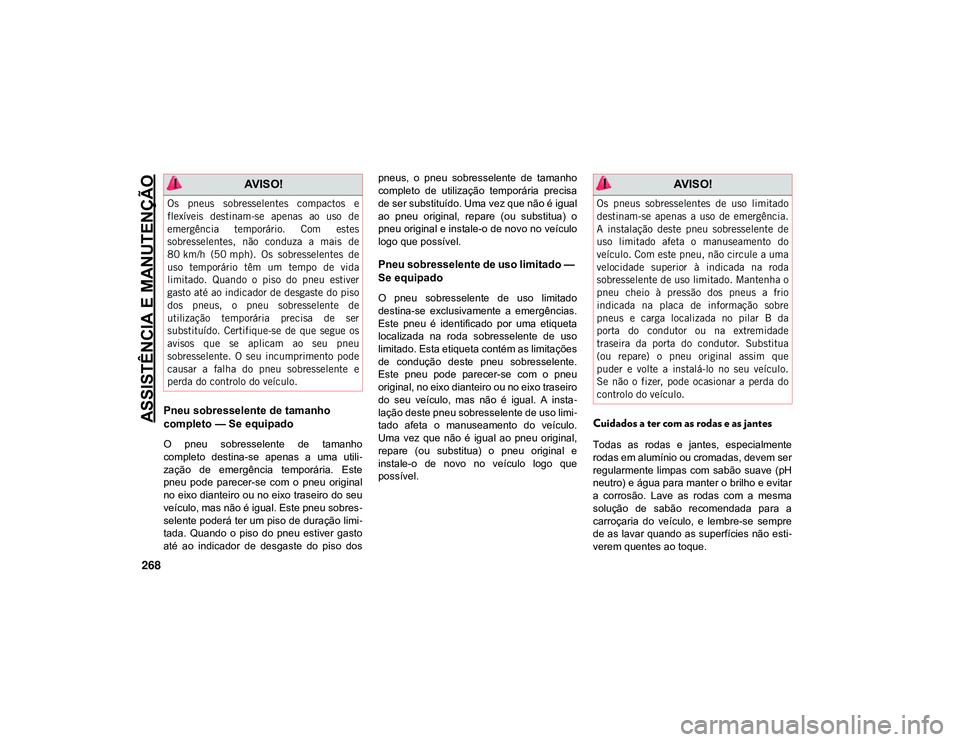 JEEP CHEROKEE 2021  Manual de Uso e Manutenção (in Portuguese) ASSISTÊNCIA E MANUTENÇÃO
268
Pneu sobresselente de tamanho 
completo — Se equipado  
O  pneu  sobresselente  de  tamanho
completo  destina-se  apenas  a  uma  utili-
zação  de  emergência  tem