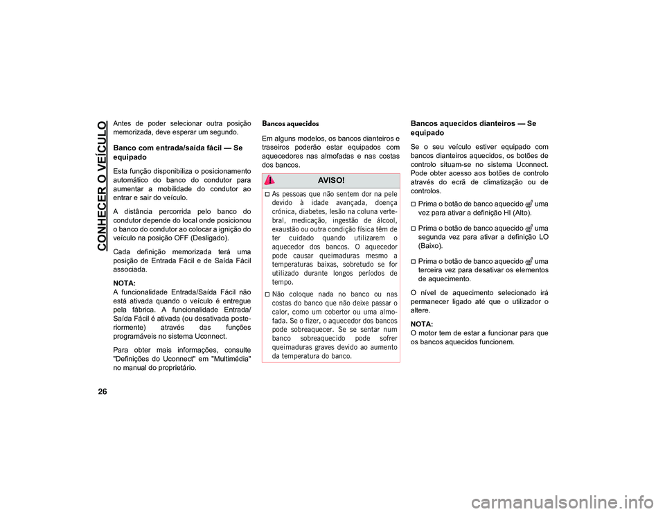 JEEP CHEROKEE 2020 Manual de Uso e Manutenção (in Portuguese) CONHECER O VEÍCULO
26
Antes de poder selecionar outra posição
memorizada, deve esperar um segundo.
Banco com entrada/saída fácil — Se
equipado
Esta função disponibiliza o posiciona JEEP CHEROKEE 2020 Manual de Uso e Manutenção (in Portuguese) CONHECER O VEÍCULO
26
Antes de poder selecionar outra posição
memorizada, deve esperar um segundo.
Banco com entrada/saída fácil — Se
equipado
Esta função disponibiliza o posiciona