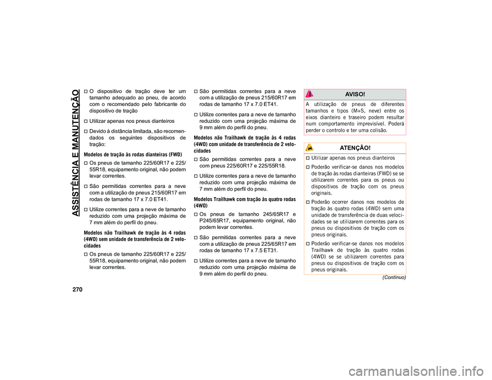 JEEP CHEROKEE 2021  Manual de Uso e Manutenção (in Portuguese) ASSISTÊNCIA E MANUTENÇÃO
270
(Contínuo)
O  dispositivo  de  tração  deve  ter  um
tamanho  adequado  ao  pneu,  de  acordo
com  o  recomendado  pelo  fabricante  do
dispositivo de tração
